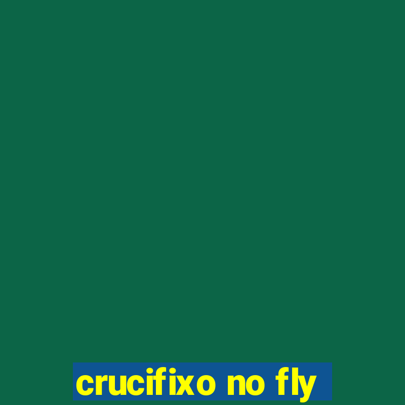 crucifixo no fly