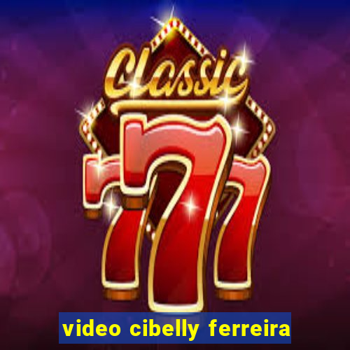 video cibelly ferreira