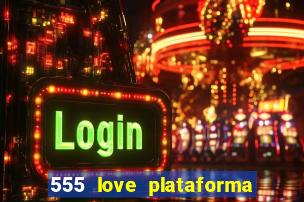 555 love plataforma de jogos