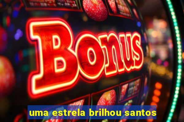 uma estrela brilhou santos