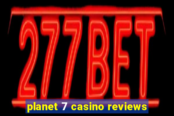 planet 7 casino reviews