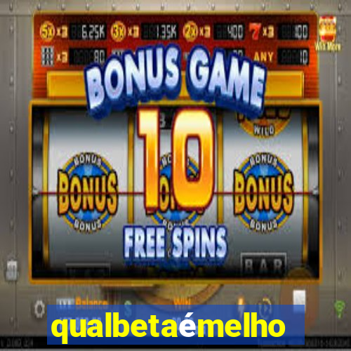 qualbetaémelhor