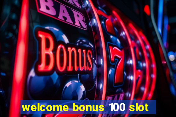 welcome bonus 100 slot