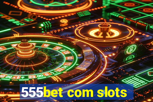 555bet com slots