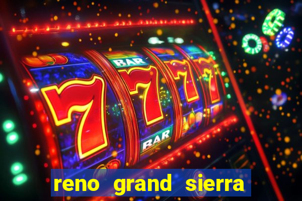 reno grand sierra resort and casino