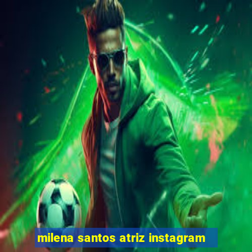 milena santos atriz instagram