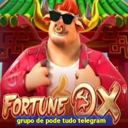 grupo de pode tudo telegram