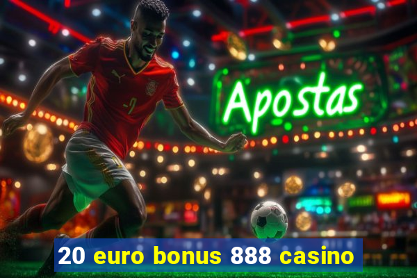 20 euro bonus 888 casino