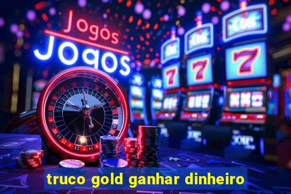 truco gold ganhar dinheiro