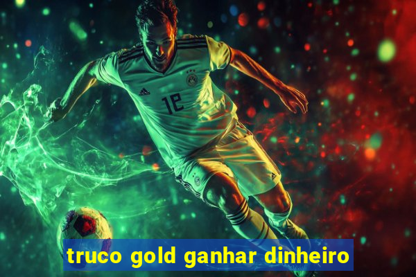 truco gold ganhar dinheiro