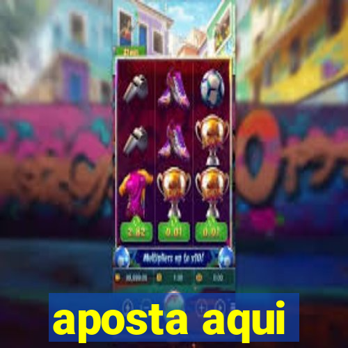 aposta aqui