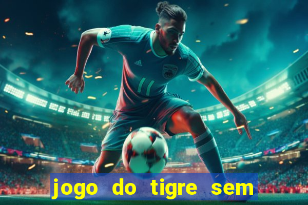 jogo do tigre sem colocar dinheiro