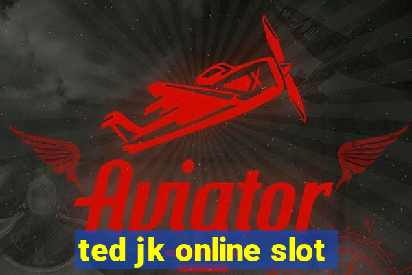 ted jk online slot