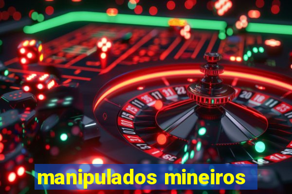 manipulados mineiros