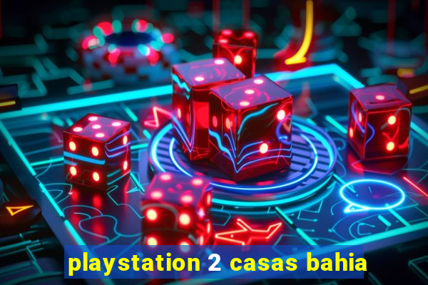 playstation 2 casas bahia