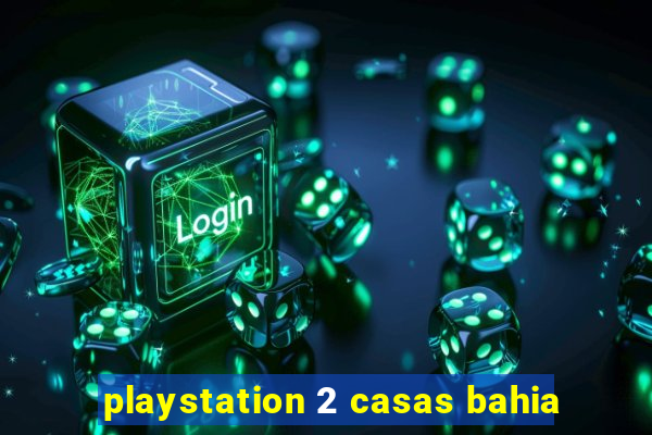 playstation 2 casas bahia