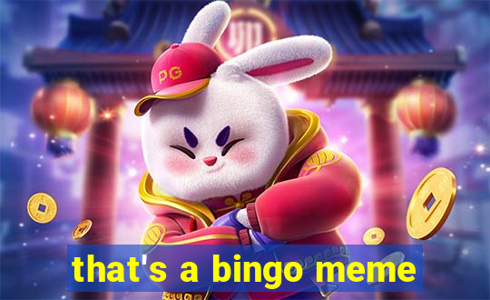 that's a bingo meme