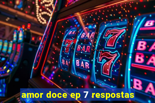 amor doce ep 7 respostas