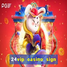 24vip casino sign up bonus