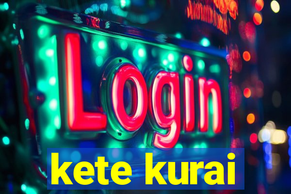 kete kurai