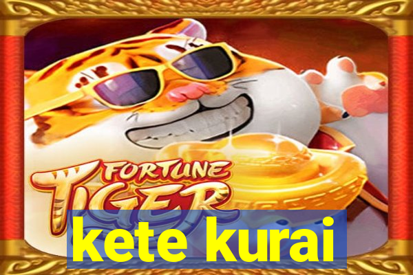 kete kurai