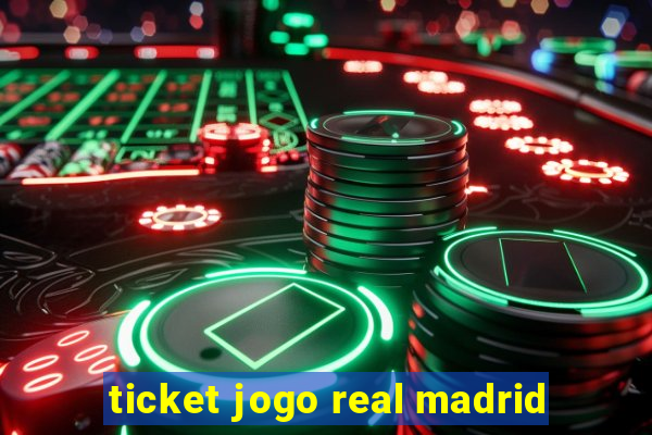 ticket jogo real madrid