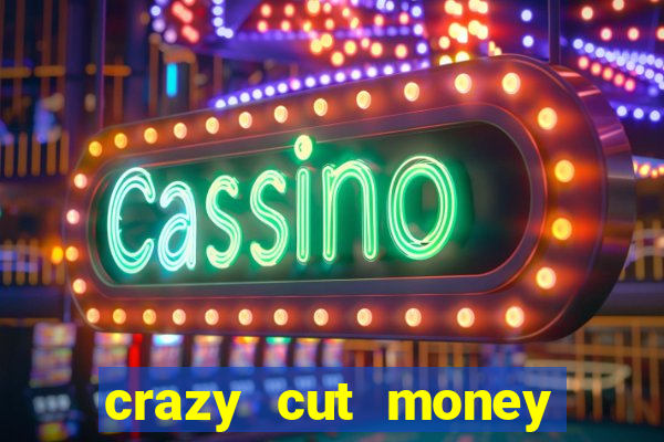 crazy cut money acesso antecipado