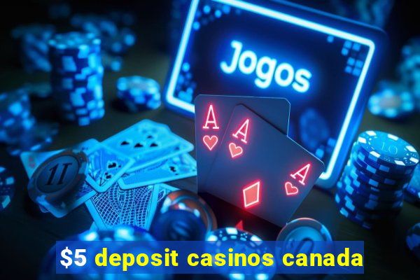 $5 deposit casinos canada