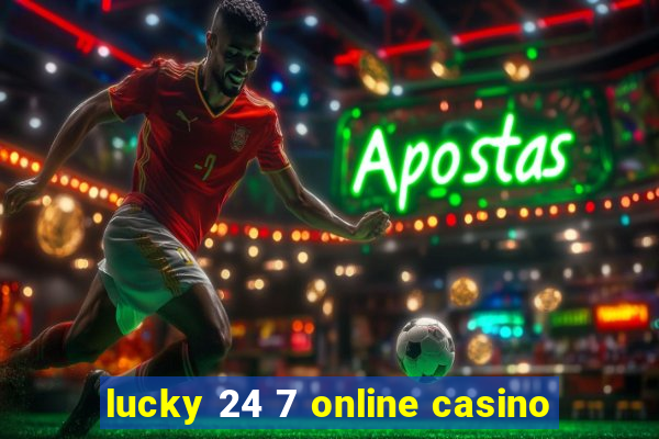 lucky 24 7 online casino