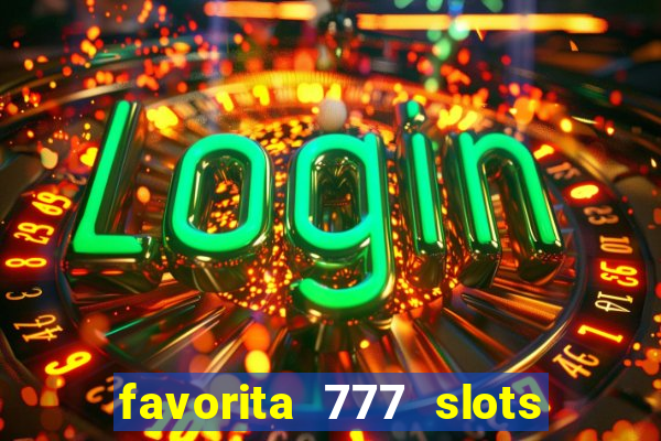 favorita 777 slots é confiável