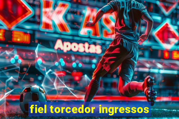 fiel torcedor ingressos