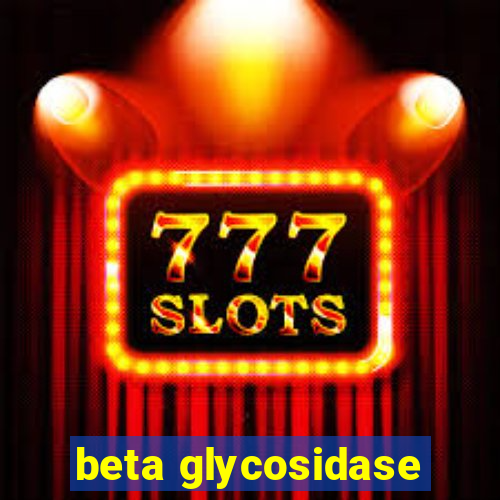 beta glycosidase