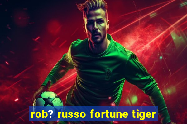 rob? russo fortune tiger