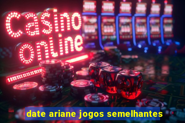 date ariane jogos semelhantes