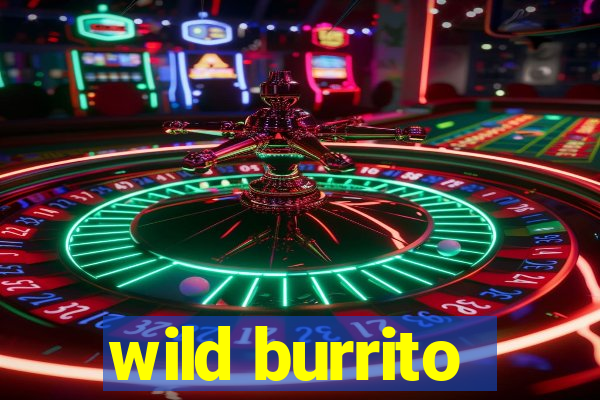 wild burrito