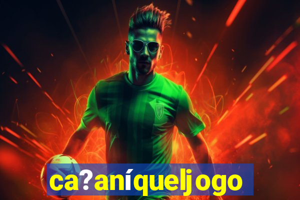 ca?aníqueljogo