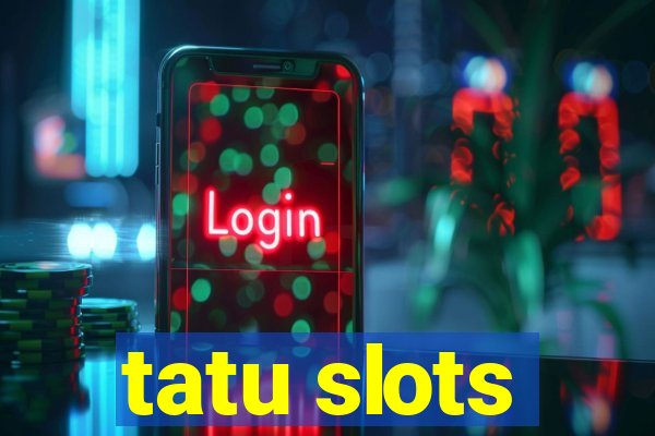 tatu slots