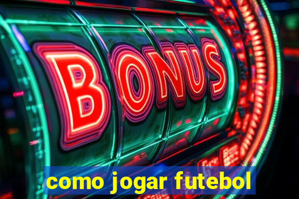 como jogar futebol