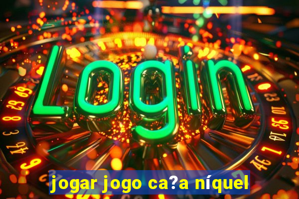 jogar jogo ca?a níquel