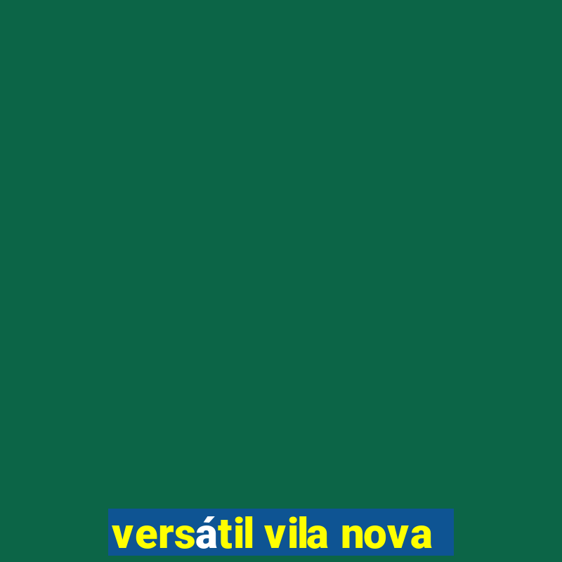 versátil vila nova