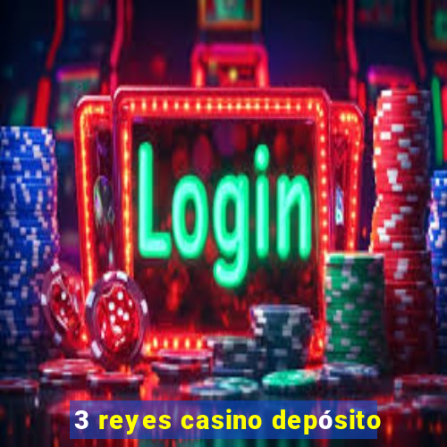 3 reyes casino depósito