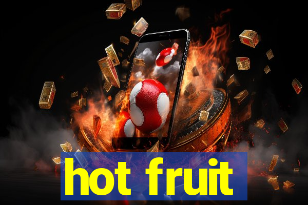 hot fruit