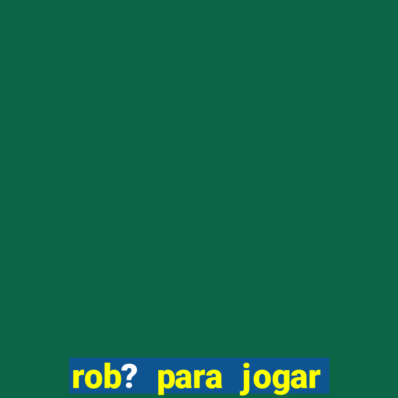 rob? para jogar fortune tiger