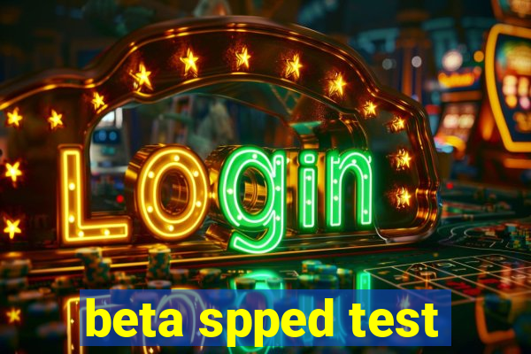 beta spped test