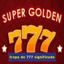 tropa do 777 significado