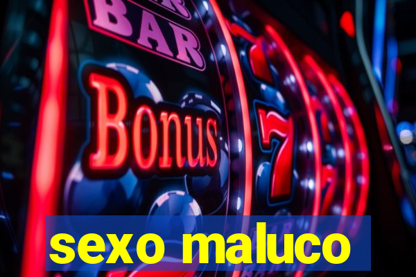 sexo maluco