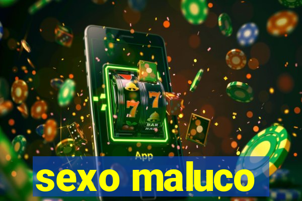 sexo maluco