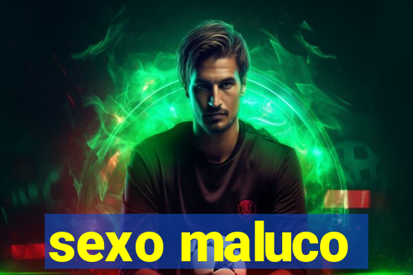 sexo maluco