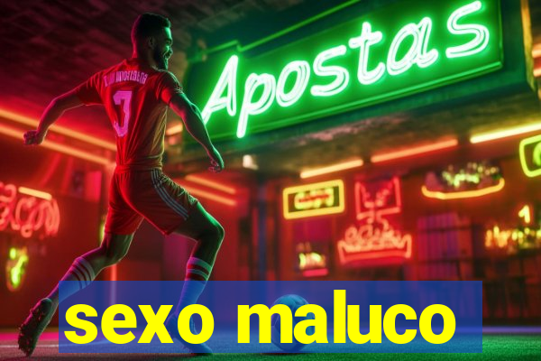 sexo maluco