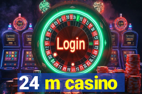 24 m casino